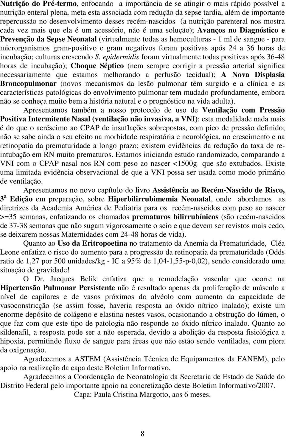 todas as hemoculturas - 1 ml de sangue - para microrganismos gram-positivo e gram negativos foram positivas após 24 a 36 horas de incubação; culturas crescendo S.