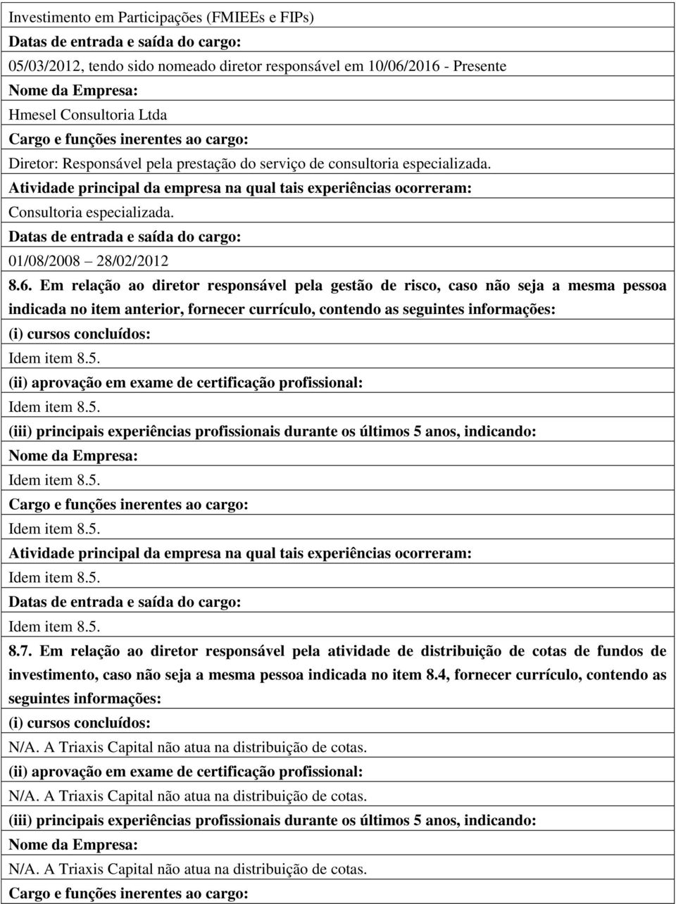 Atividade principal da empresa na qual tais experiências ocorreram: Consultoria especializada. Datas de entrada e saída do cargo: 01/08/2008 28/02/2012 8.6.