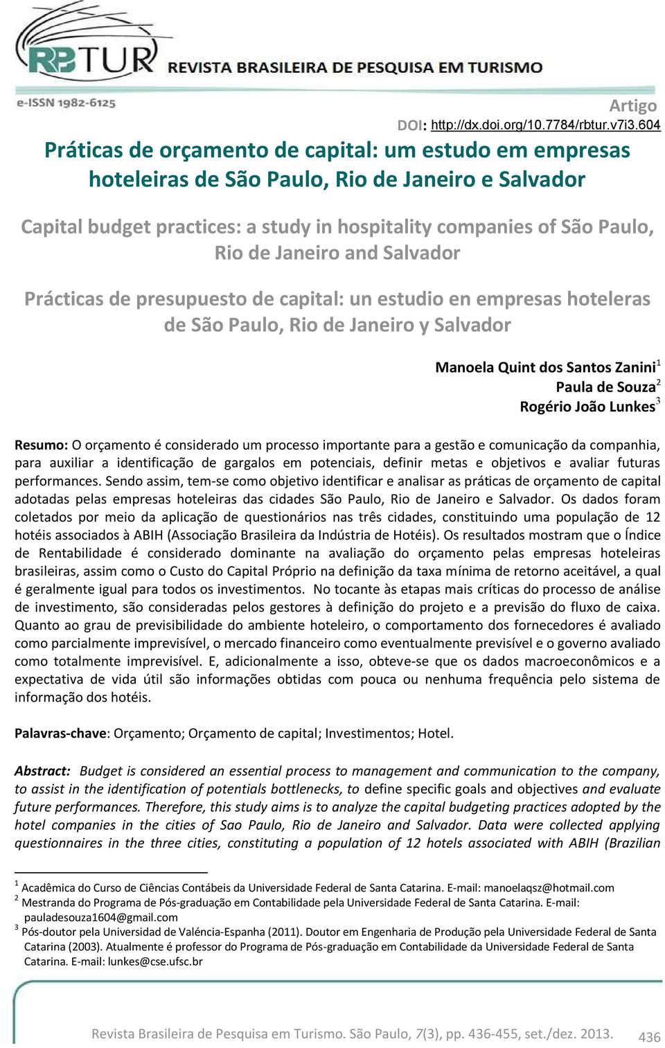 and Salvador Prácticas de presupuesto de capital: un estudio en empresas hoteleras de São Paulo, Rio de Janeiro y Salvador Manoela Quint dos Santos Zanini 1 Paula de Souza 2 Rogério João Lunkes 3