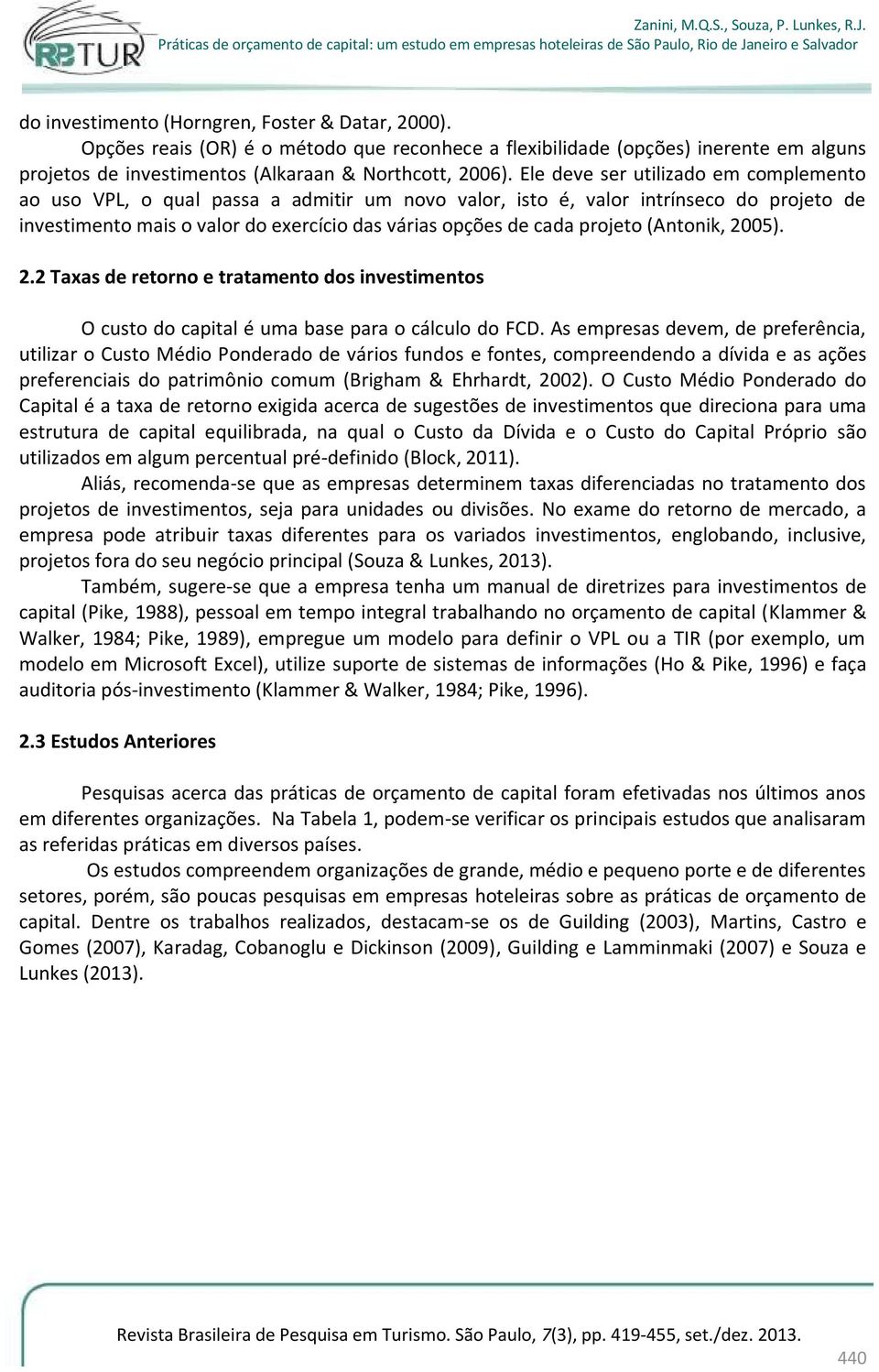 (Antonik, 2005). 2.2 Taxas de retorno e tratamento dos investimentos O custo do capital é uma base para o cálculo do FCD.