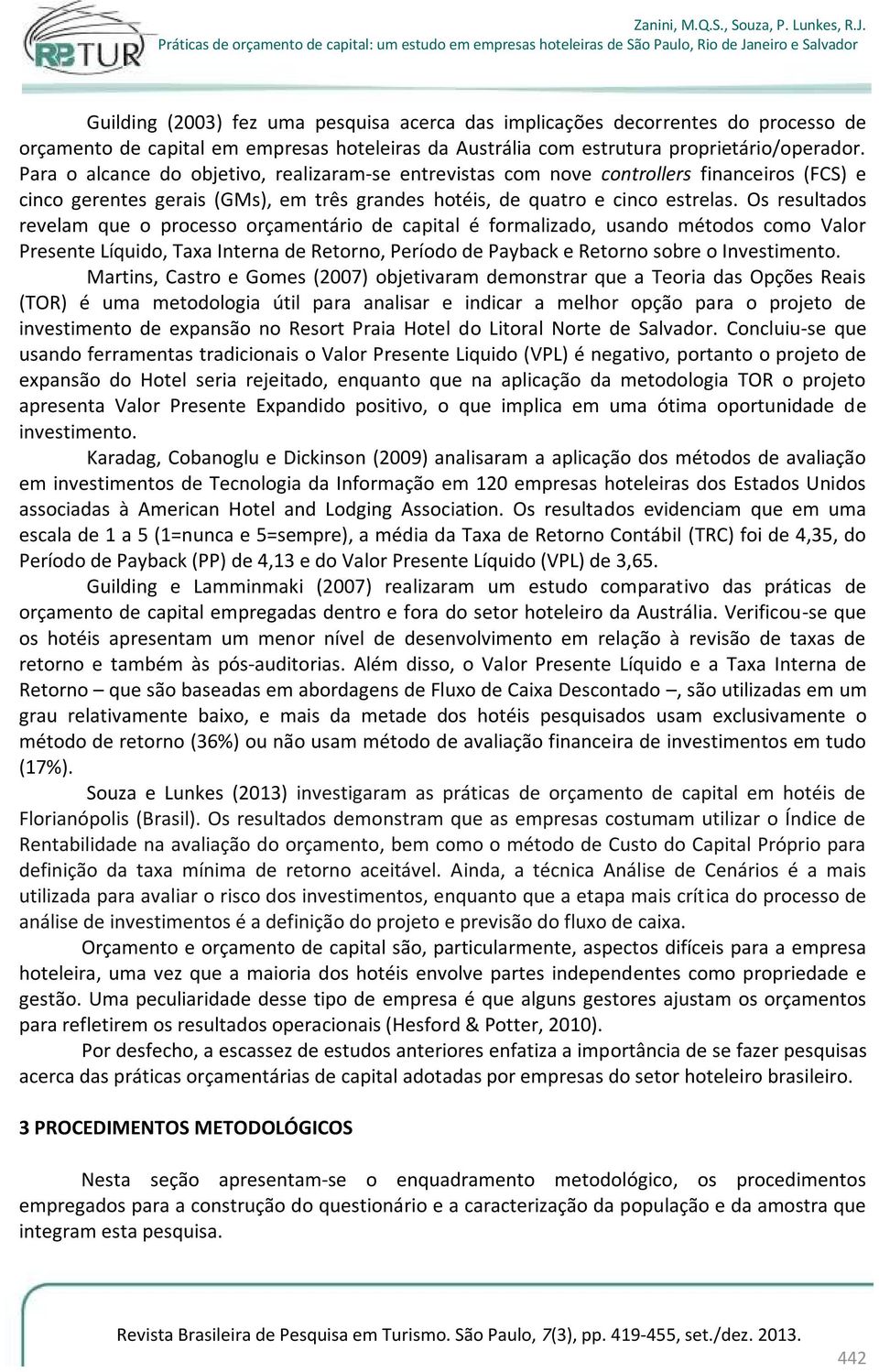 Os resultados revelam que o processo orçamentário de capital é formalizado, usando métodos como Valor Presente Líquido, Taxa Interna de Retorno, Período de Payback e Retorno sobre o Investimento.