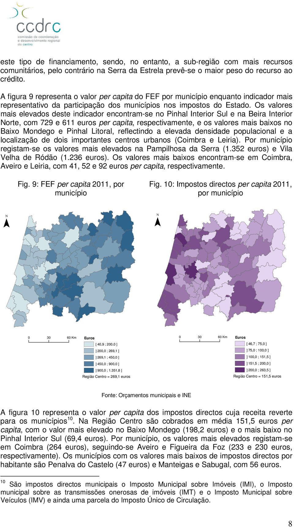 Os valores mais elevados deste indicador encontram-se no Pinhal Interior Sul e na Beira Interior Norte, com 729 e 611 euros per capita, respectivamente, e os valores mais baixos no Baixo Mondego e