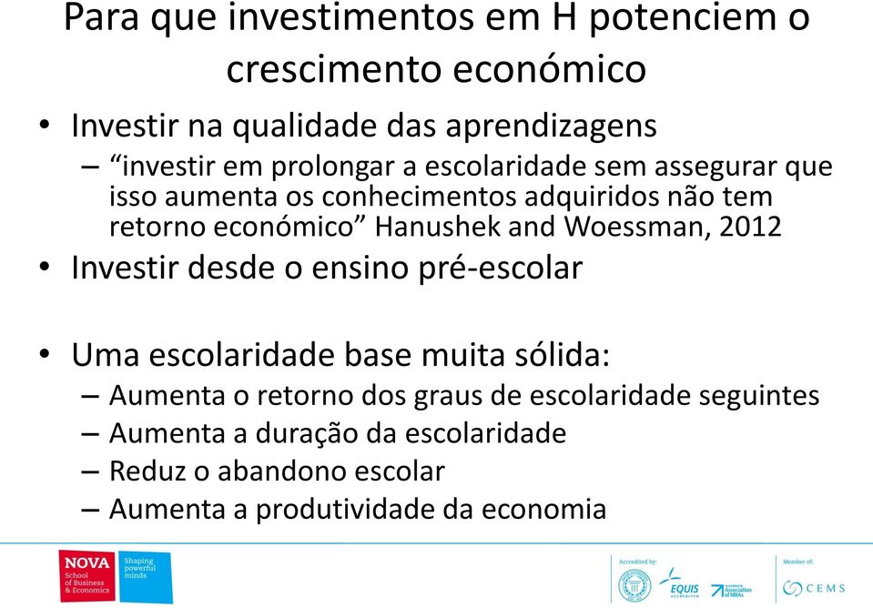 and Woessman, 2012 Investir desde o ensino pré-escolar Uma escolaridade base muita sólida: Aumenta o retorno dos graus