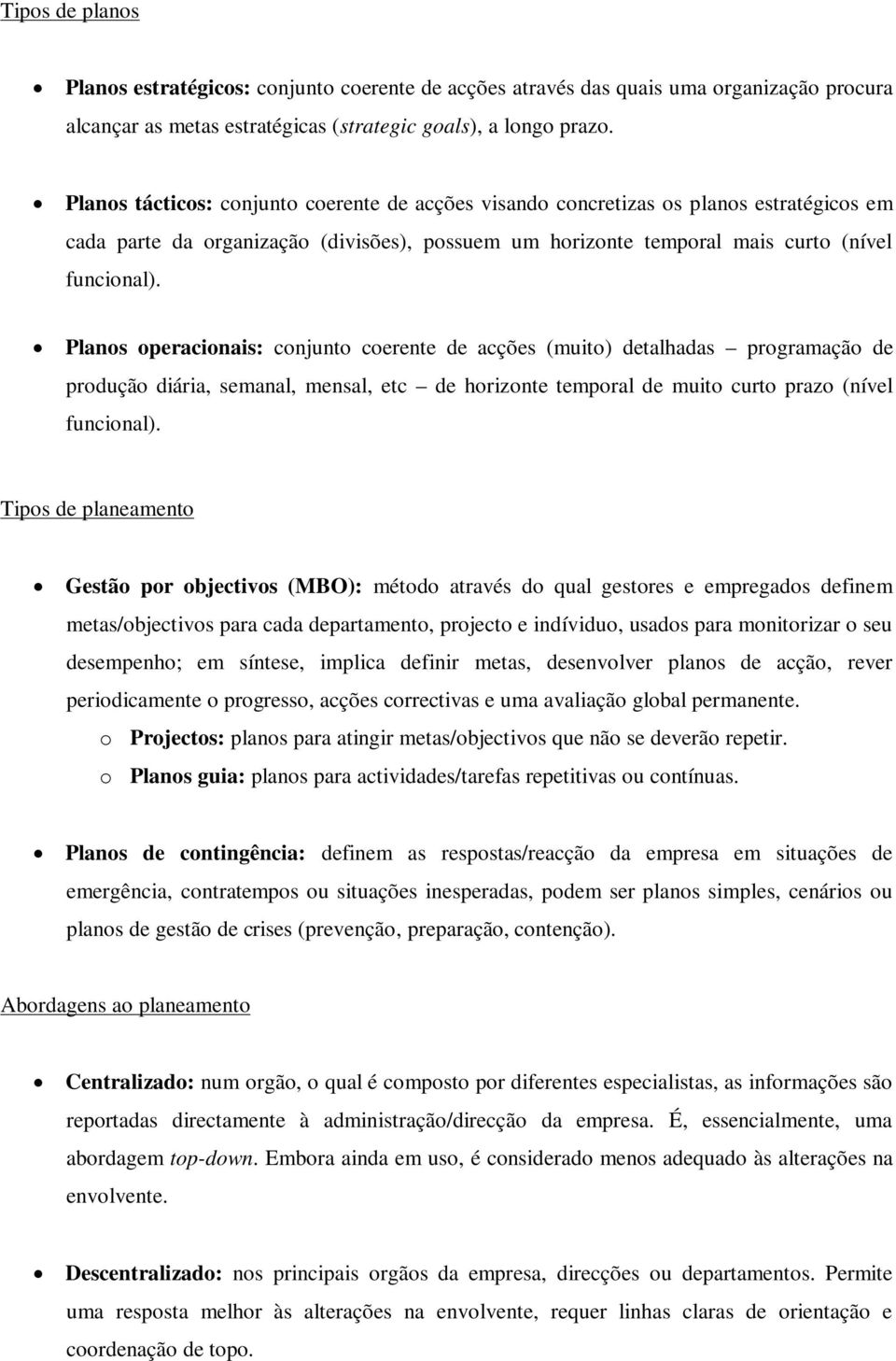 Planos operacionais: conjunto coerente de acções (muito) detalhadas programação de produção diária, semanal, mensal, etc de horizonte temporal de muito curto prazo (nível funcional).