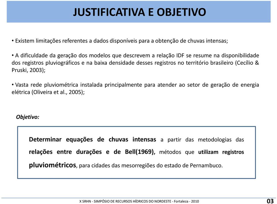 (Cecílio & Pruski, 2003); Vasta rede pluviométrica instalada principalmente para atender ao setor de geração de energia elétrica (Oliveira et al.