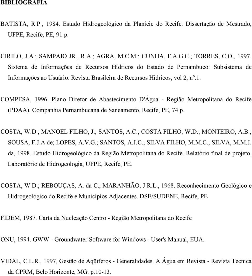 Plano Diretor de Abastecimento D'Água - Região Metropolitana do Recife (PDAA), Companhia Pernambucana de Saneamento, Recife, PE, 74 p. COSTA, W.D.; MANOEL FILHO, J.; SANTOS, A.C.; COSTA FILHO, W.D.; MONTEIRO, A.