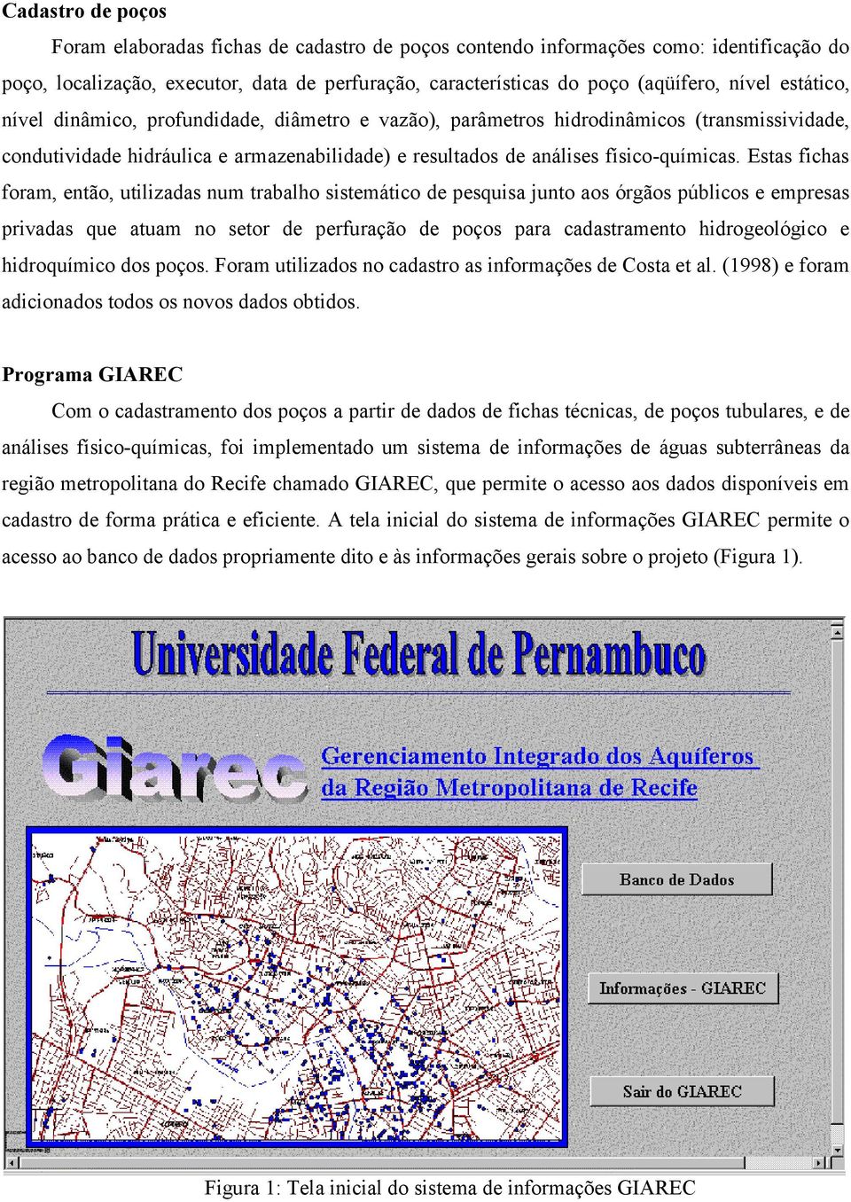 Estas fichas foram, então, utilizadas num trabalho sistemático de pesquisa junto aos órgãos públicos e empresas privadas que atuam no setor de perfuração de poços para cadastramento hidrogeológico e