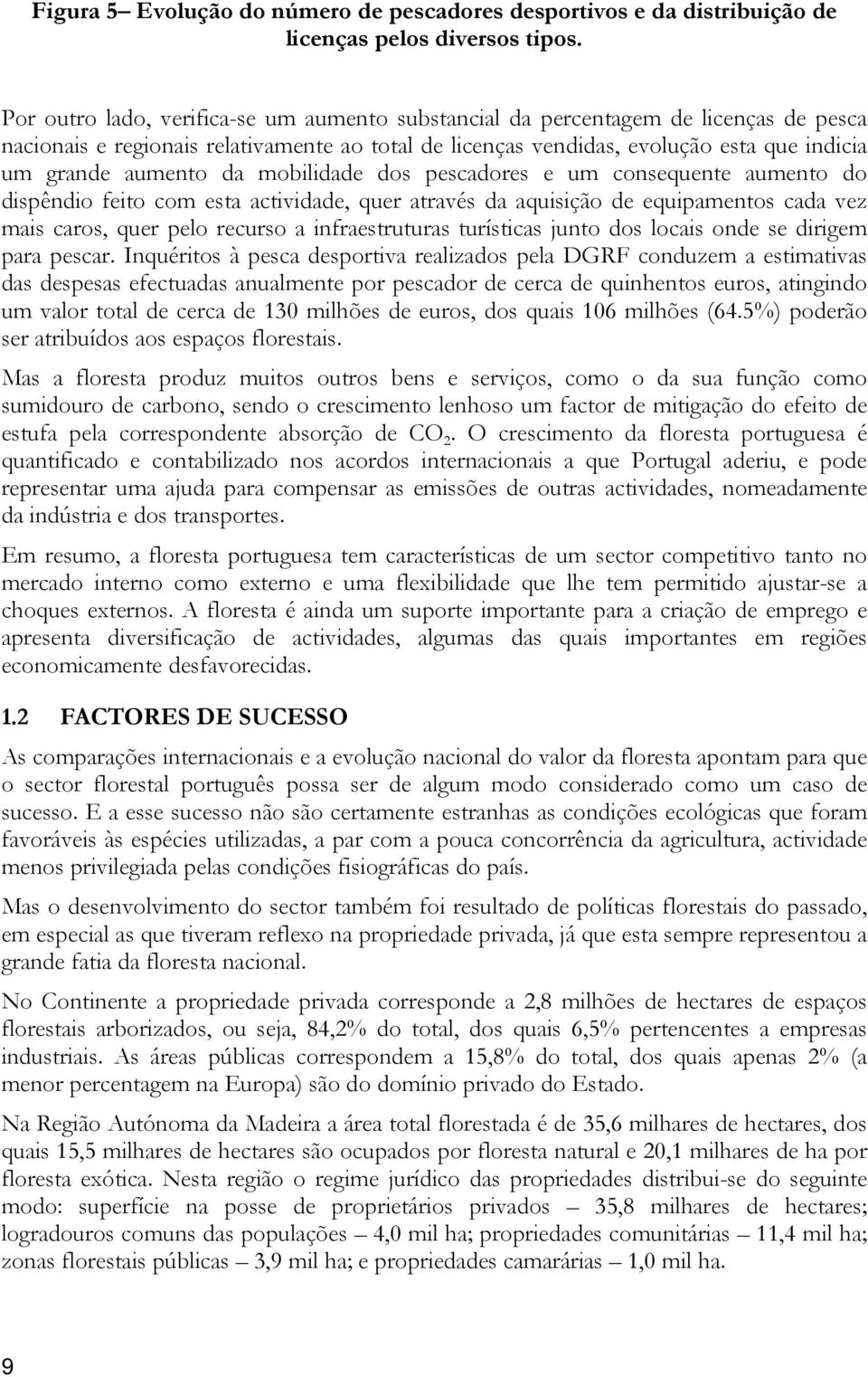 da mobilidade dos pescadores e um consequente aumento do dispêndio feito com esta actividade, quer através da aquisição de equipamentos cada vez mais caros, quer pelo recurso a infraestruturas