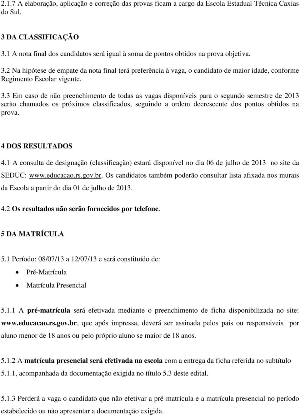 2 Na hipótese de empate da nota final terá preferência à vaga, o candidato de maior idade, conforme Regimento Escolar vigente. 3.