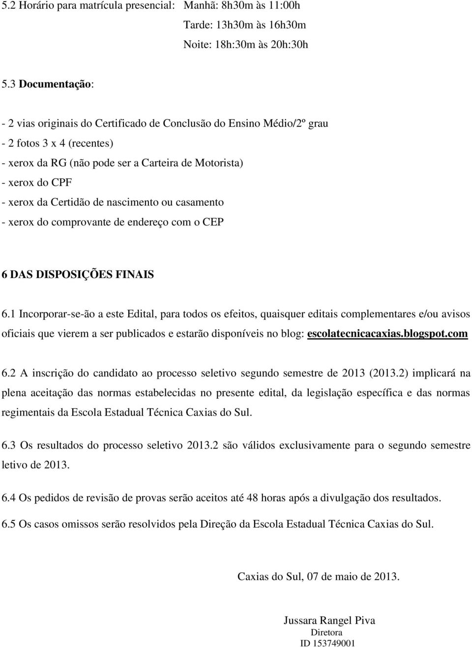 Certidão de nascimento ou casamento - xerox do comprovante de endereço com o CEP 6 DAS DISPOSIÇÕES FINAIS 6.