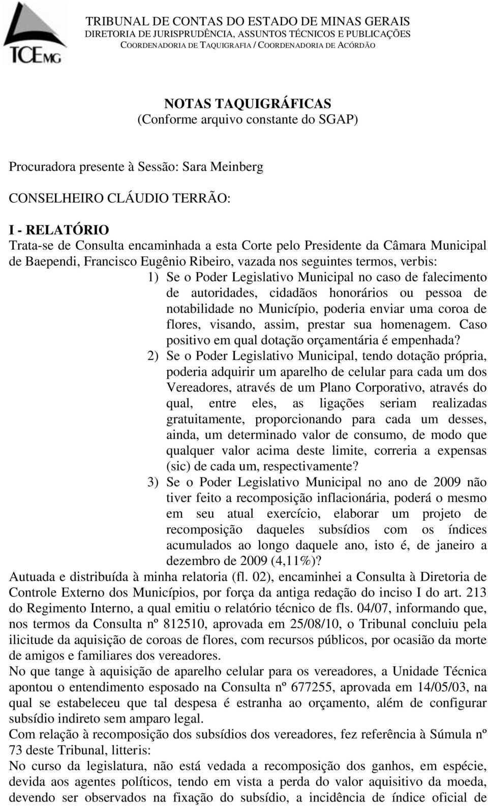 honorários ou pessoa de notabilidade no Município, poderia enviar uma coroa de flores, visando, assim, prestar sua homenagem. Caso positivo em qual dotação orçamentária é empenhada?