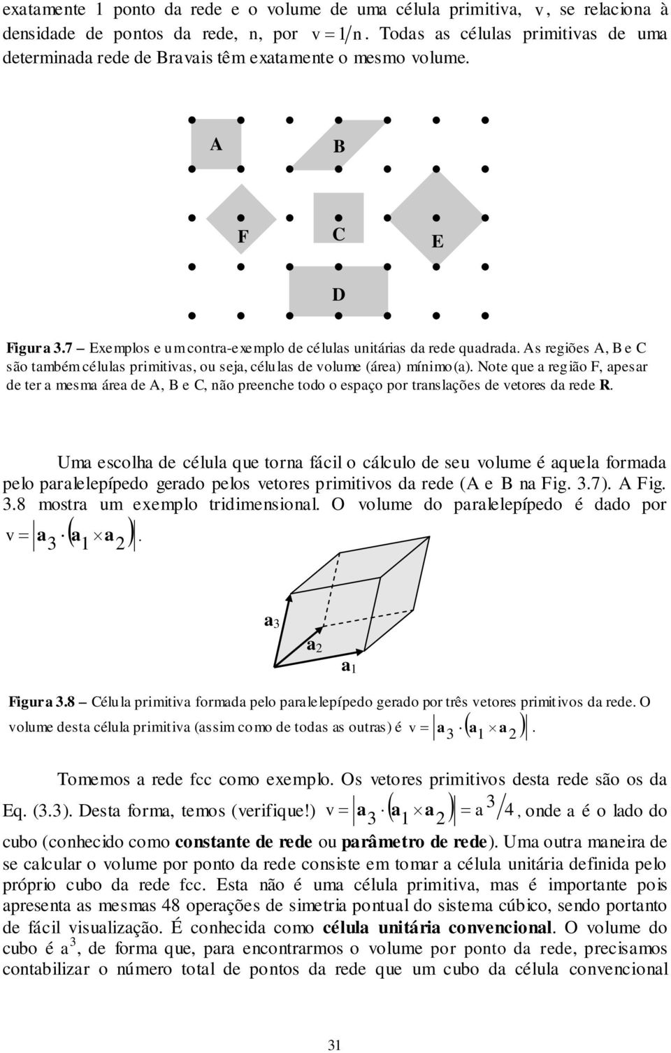 s regiões, e são também células primitivas, ou seja, células de volume (área) mínimo(a).