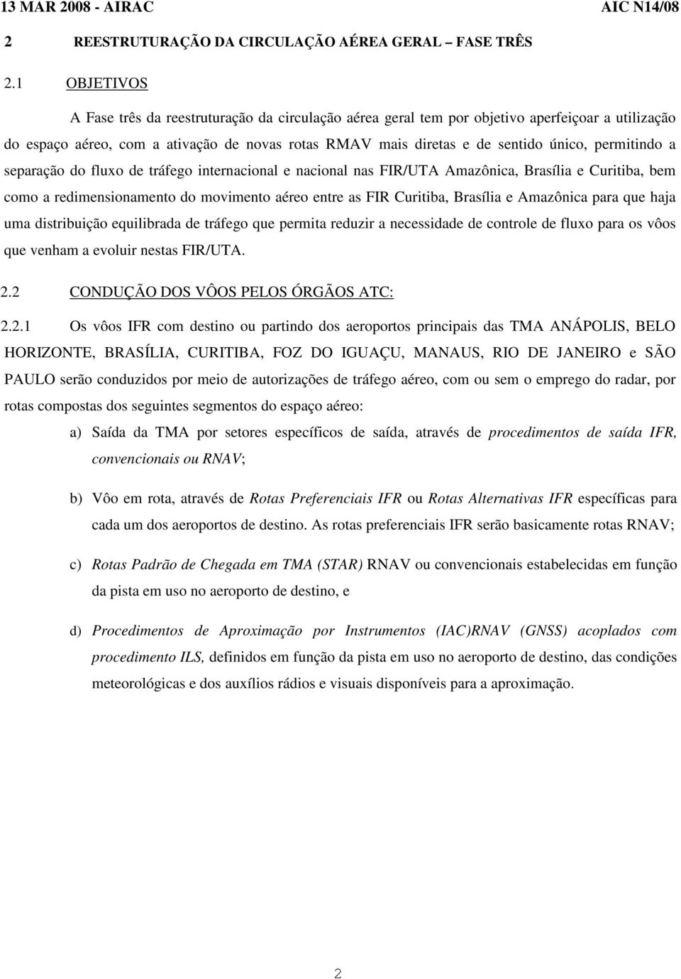 permitindo a separação do fluxo de tráfego internacional e nacional nas FIR/TA Amazônica, Brasília e Curitiba, bem como a redimensionamento do movimento aéreo entre as FIR Curitiba, Brasília e