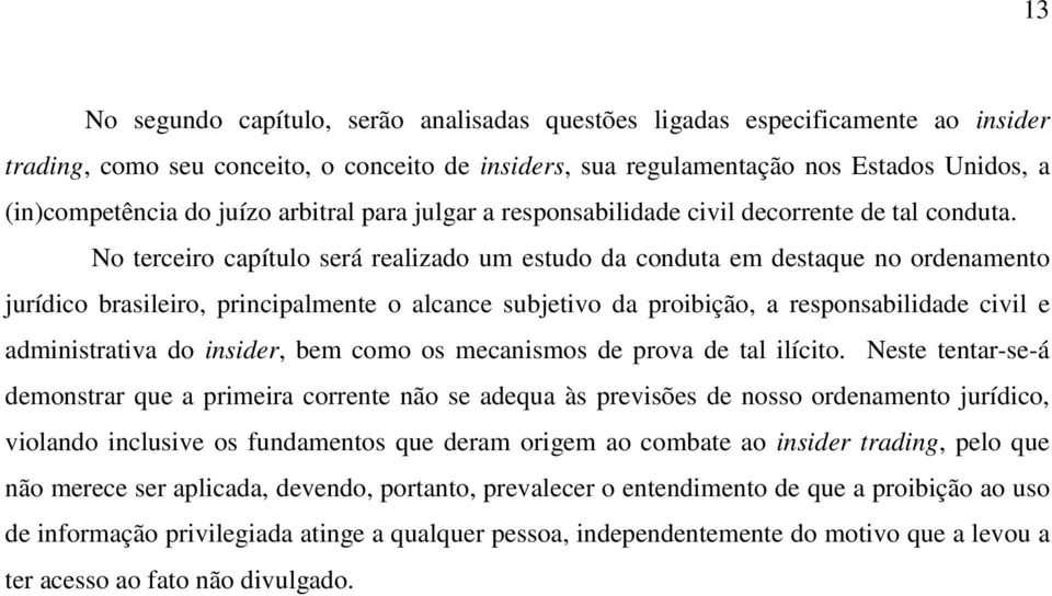 No terceiro capítulo será realizado um estudo da conduta em destaque no ordenamento jurídico brasileiro, principalmente o alcance subjetivo da proibição, a responsabilidade civil e administrativa do