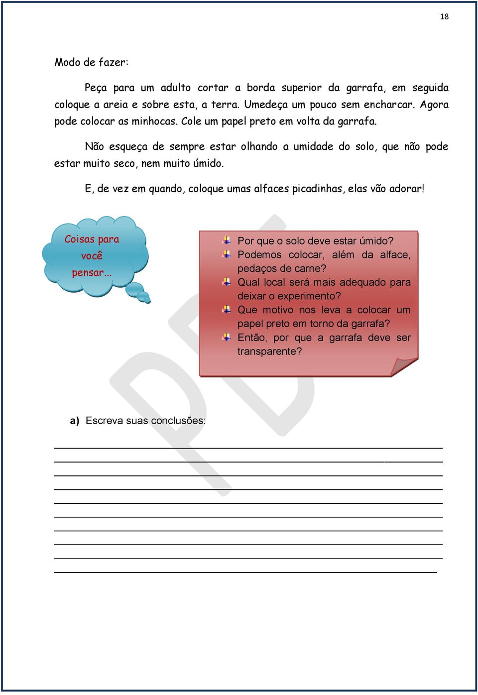 E, de vez em quando, coloque umas alfaces picadinhas, elas vão adorar! Coisas para você pensar... Por que o solo deve estar úmido?