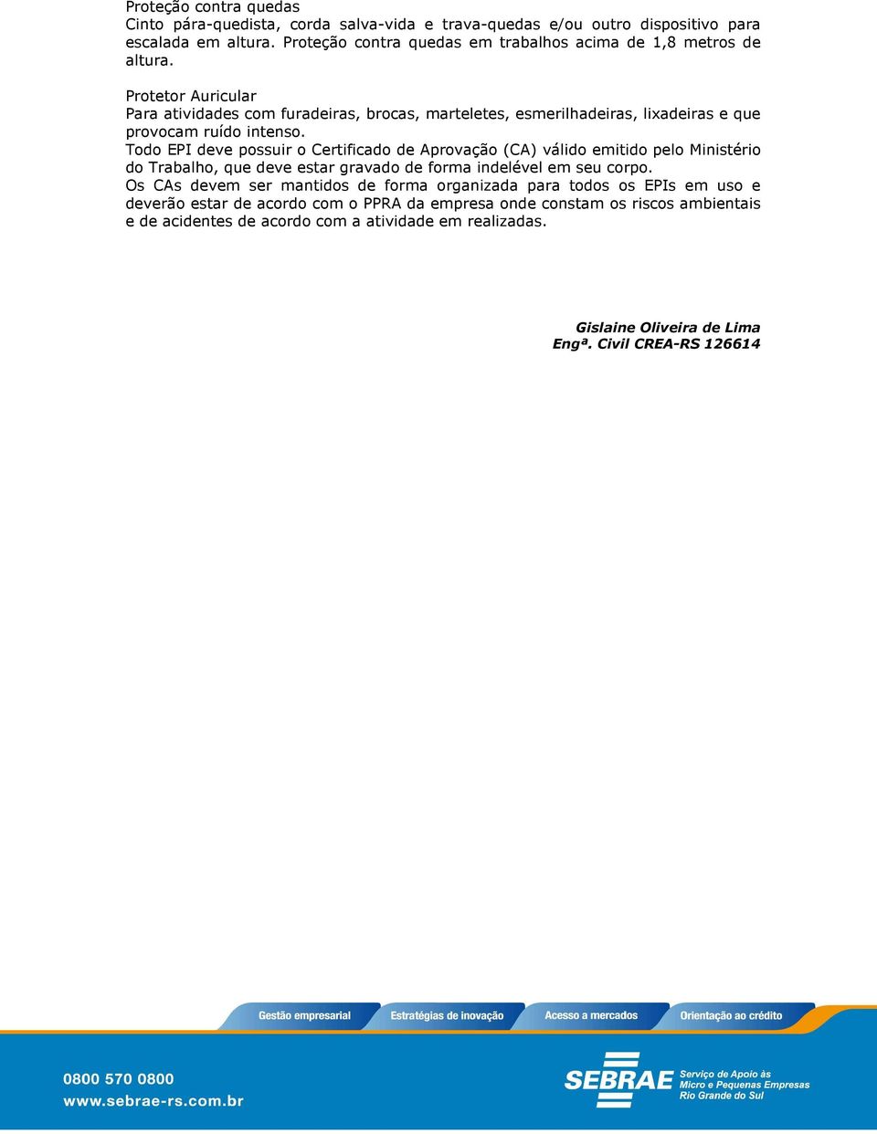 Protetor Auricular Para atividades com furadeiras, brocas, marteletes, esmerilhadeiras, lixadeiras e que provocam ruído intenso.