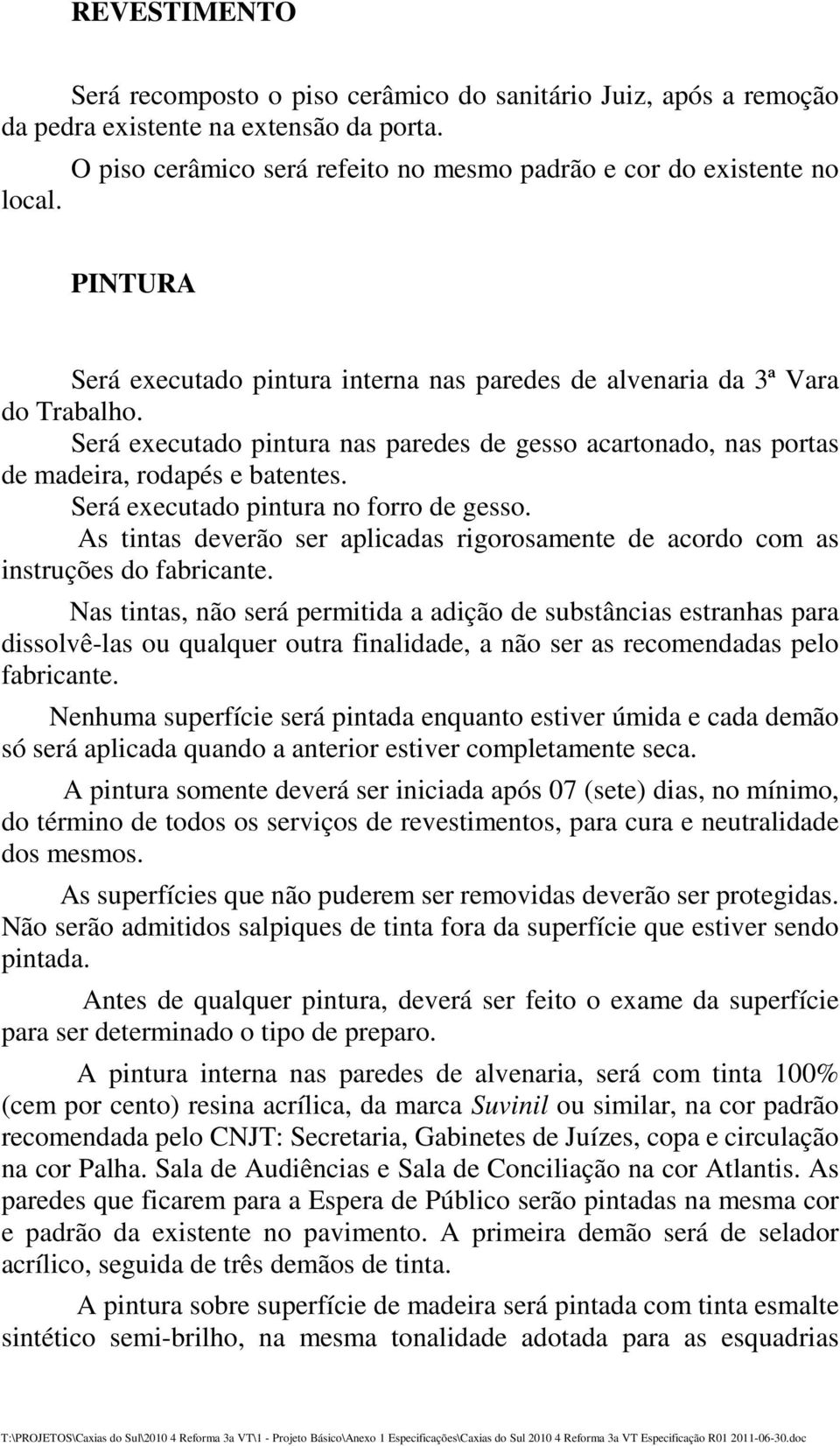 Será executado pintura no forro de gesso. As tintas deverão ser aplicadas rigorosamente de acordo com as instruções do fabricante.