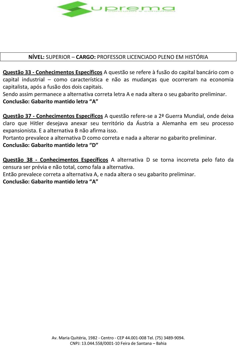 Questão 37 - Conhecimentos Específicos A questão refere-se a 2ª Guerra Mundial, onde deixa claro que Hitler desejava anexar seu território da Áustria a Alemanha em seu processo expansionista.