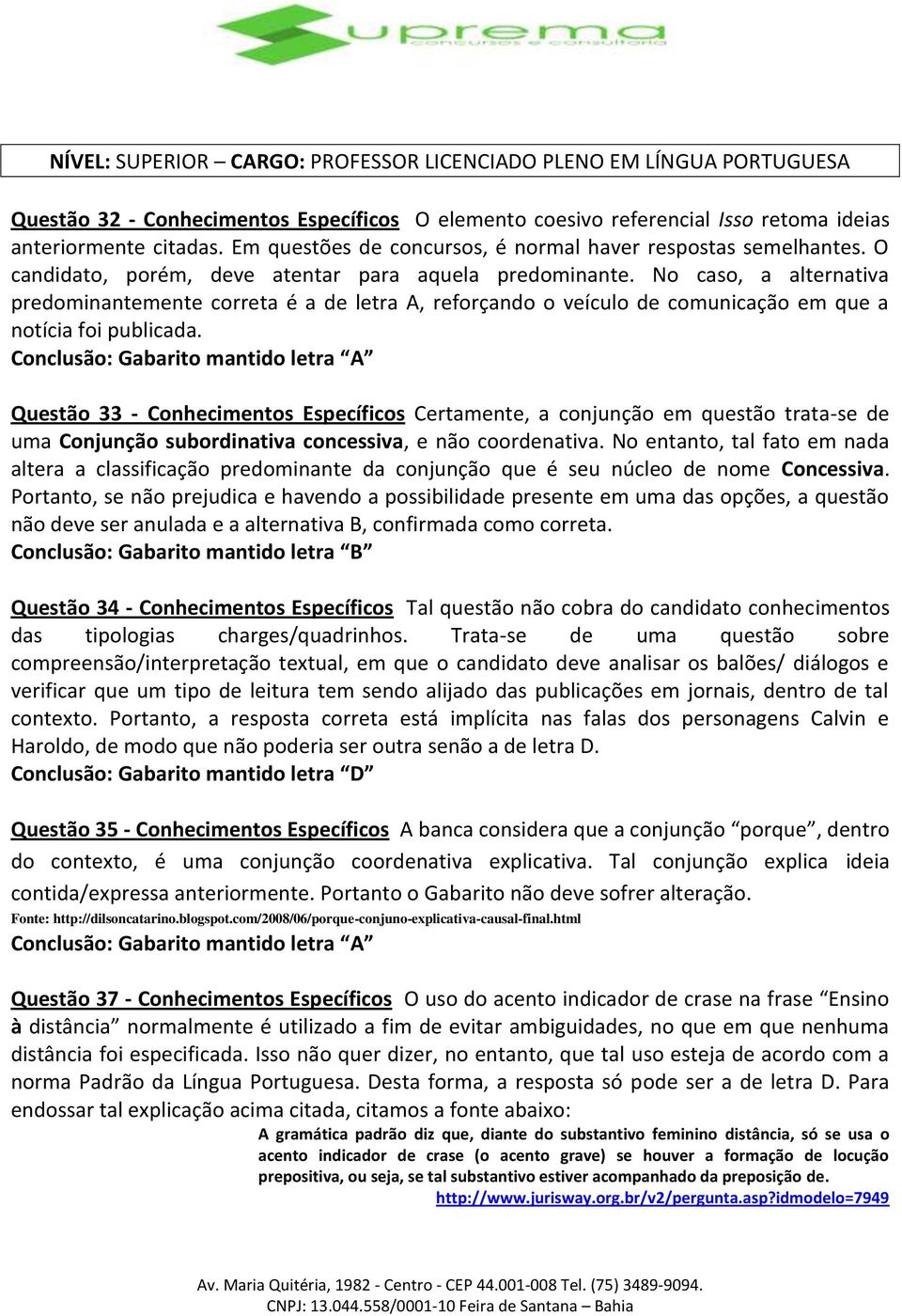 No caso, a alternativa predominantemente correta é a de letra A, reforçando o veículo de comunicação em que a notícia foi publicada.