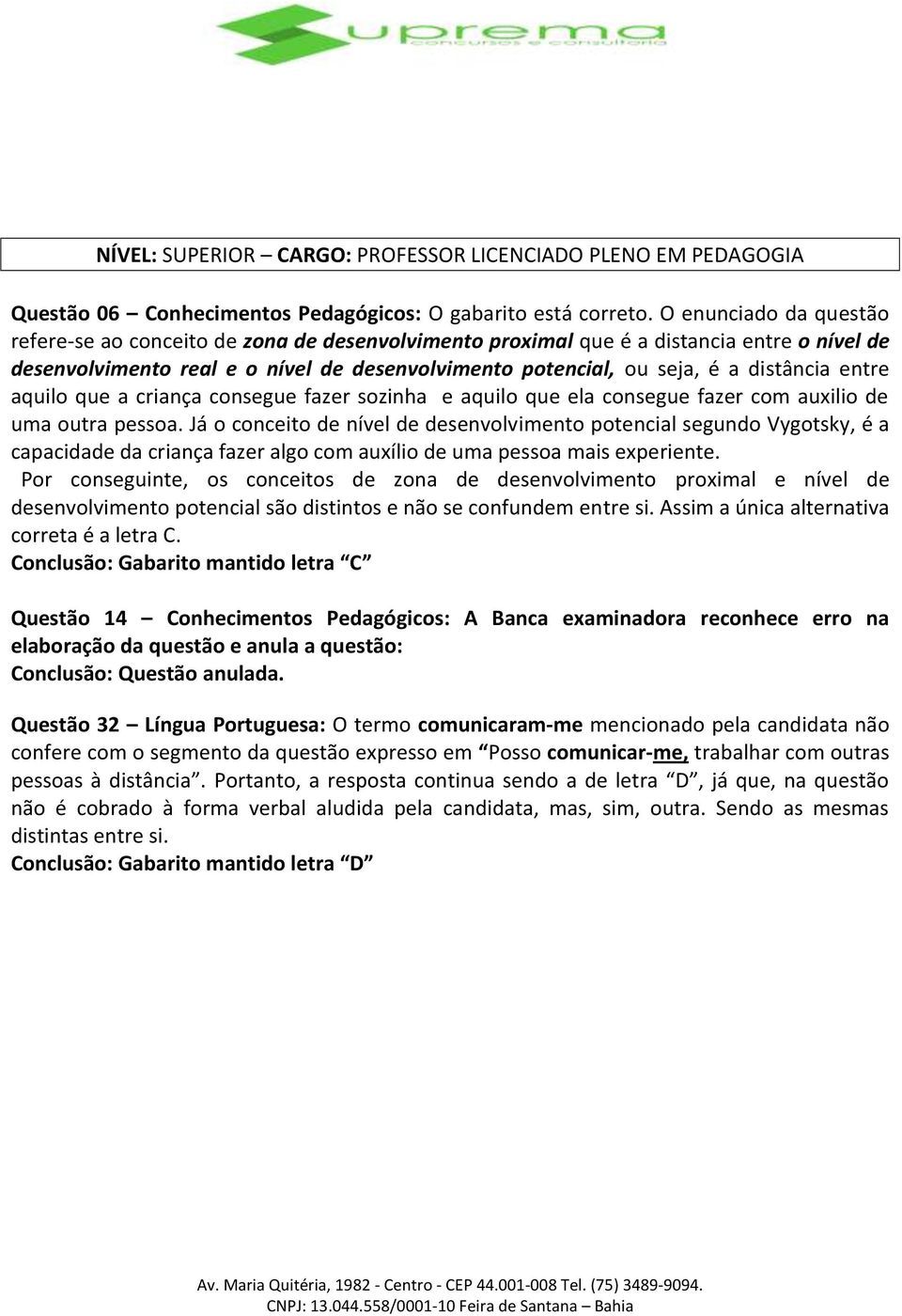 entre aquilo que a criança consegue fazer sozinha e aquilo que ela consegue fazer com auxilio de uma outra pessoa.