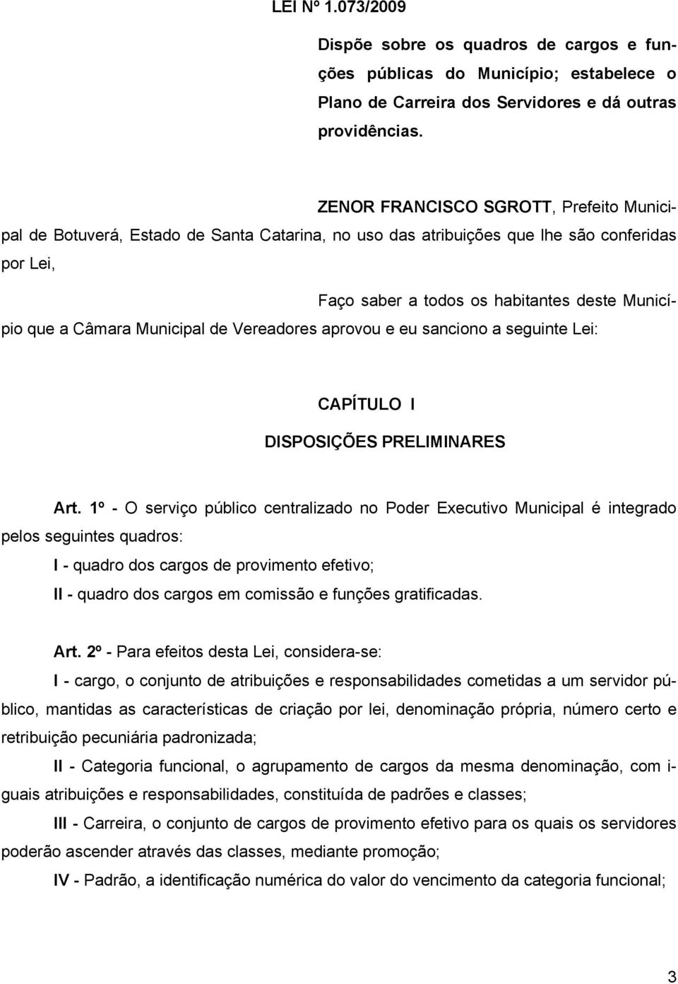 Municipal de Vereadores aprovou e eu sanciono a seguinte Lei: CAPÍTULO I DISPOSIÇÕES PRELIMINARES Art.