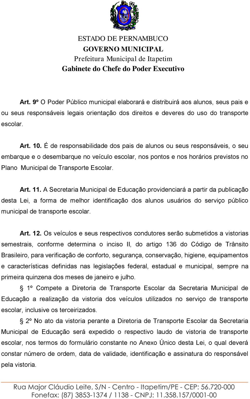 A Secretaria Municipal de Educação providenciará a partir da publicação desta Lei, a forma de melhor identificação dos alunos usuários do serviço público municipal de transporte escolar. Art. 12.