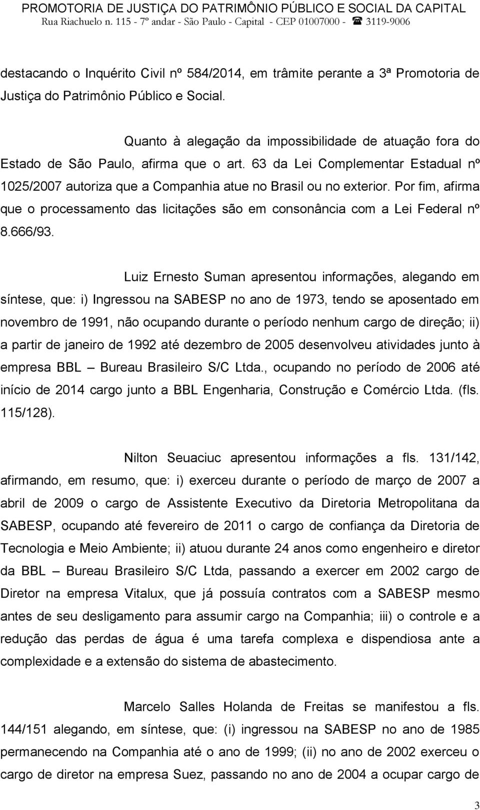 Por fim, afirma que o processamento das licitações são em consonância com a Lei Federal nº 8.666/93.