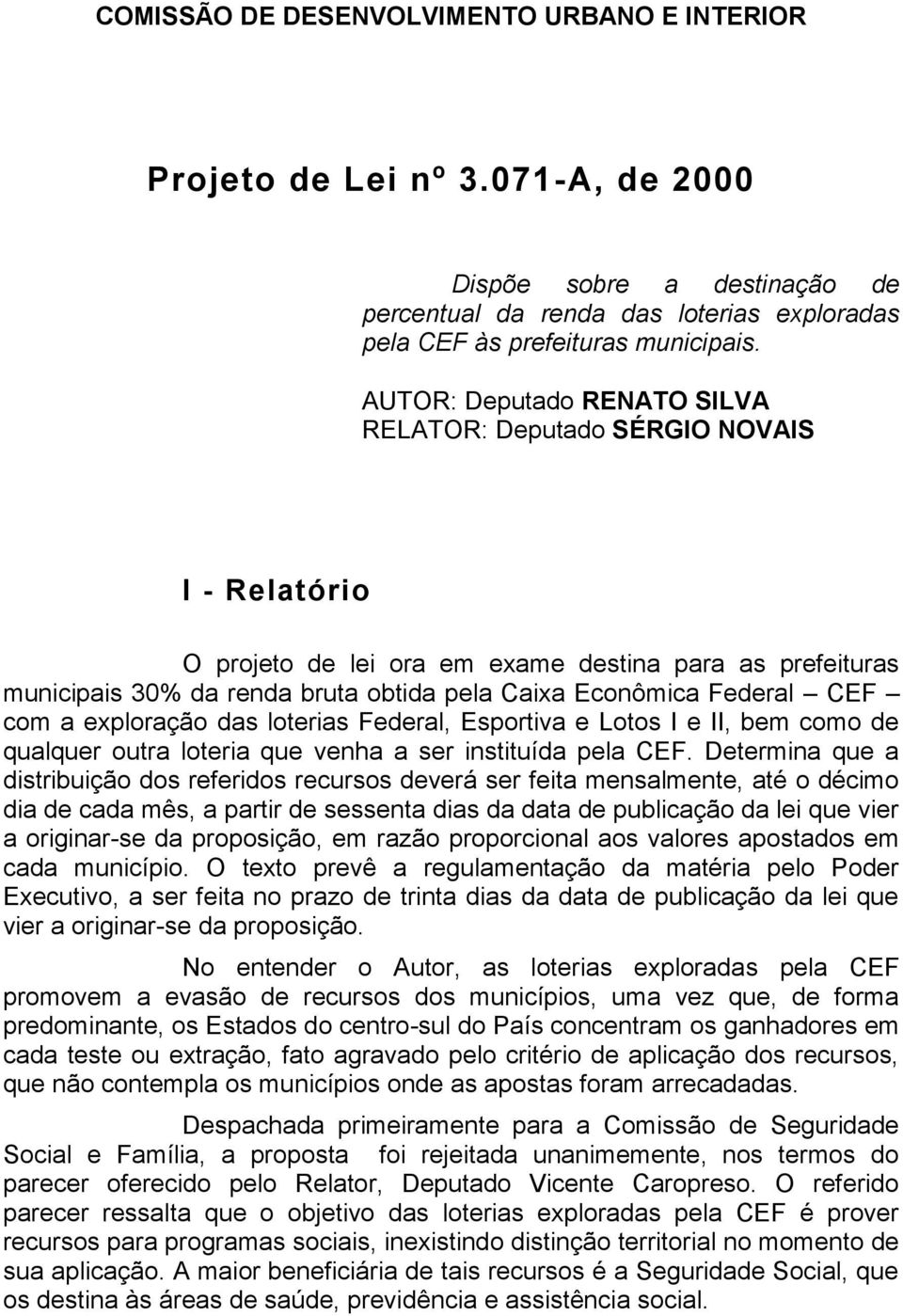 CEF com a exploração das loterias Federal, Esportiva e Lotos I e II, bem como de qualquer outra loteria que venha a ser instituída pela CEF.