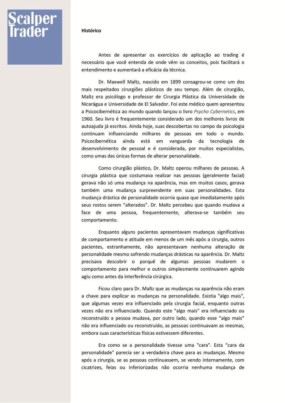 Além de cirurgião, Maltz era psicólogo e professor de Cirurgia Plástica da Universidade de Nicarágua e Universidade de El Salvador.