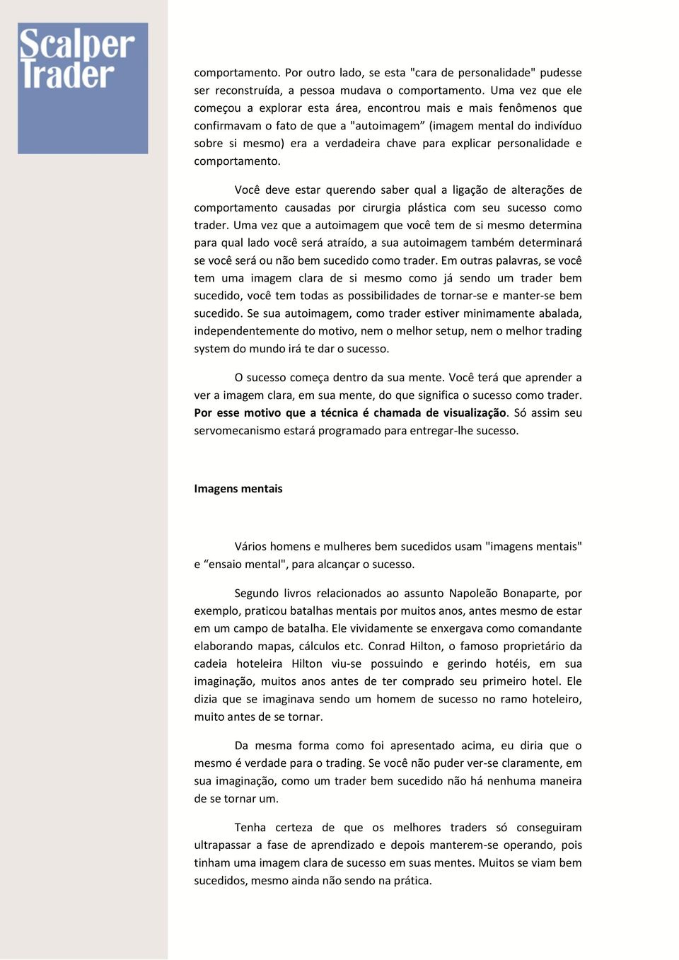 explicar personalidade e comportamento. Você deve estar querendo saber qual a ligação de alterações de comportamento causadas por cirurgia plástica com seu sucesso como trader.