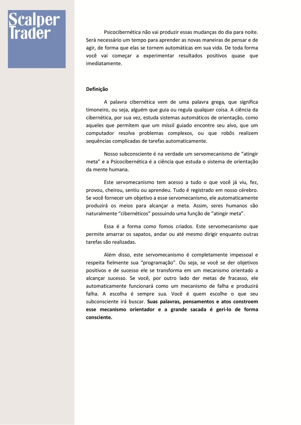 Definição A palavra cibernética vem de uma palavra grega, que significa timoneiro, ou seja, alguém que guia ou regula qualquer coisa.