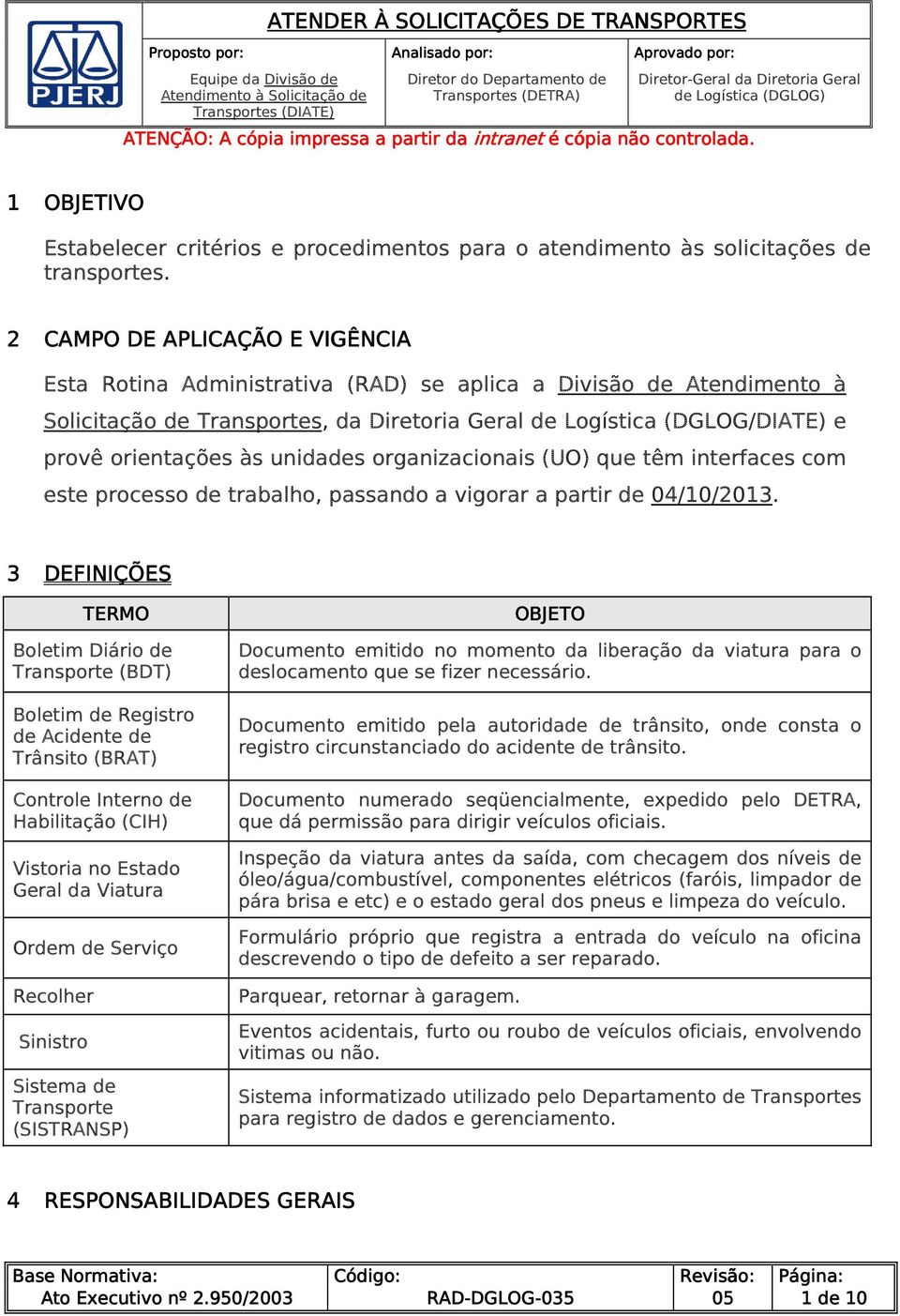 2 CAMPO DE APLICAÇÃO E VIGÊNCIA Esta Rotina Administrativa (RAD) se aplica a Divisão de Atendimento à Solicitação de Transportes, da Diretoria Geral de Logística (DGLOG/DIATE) e provê orientações às