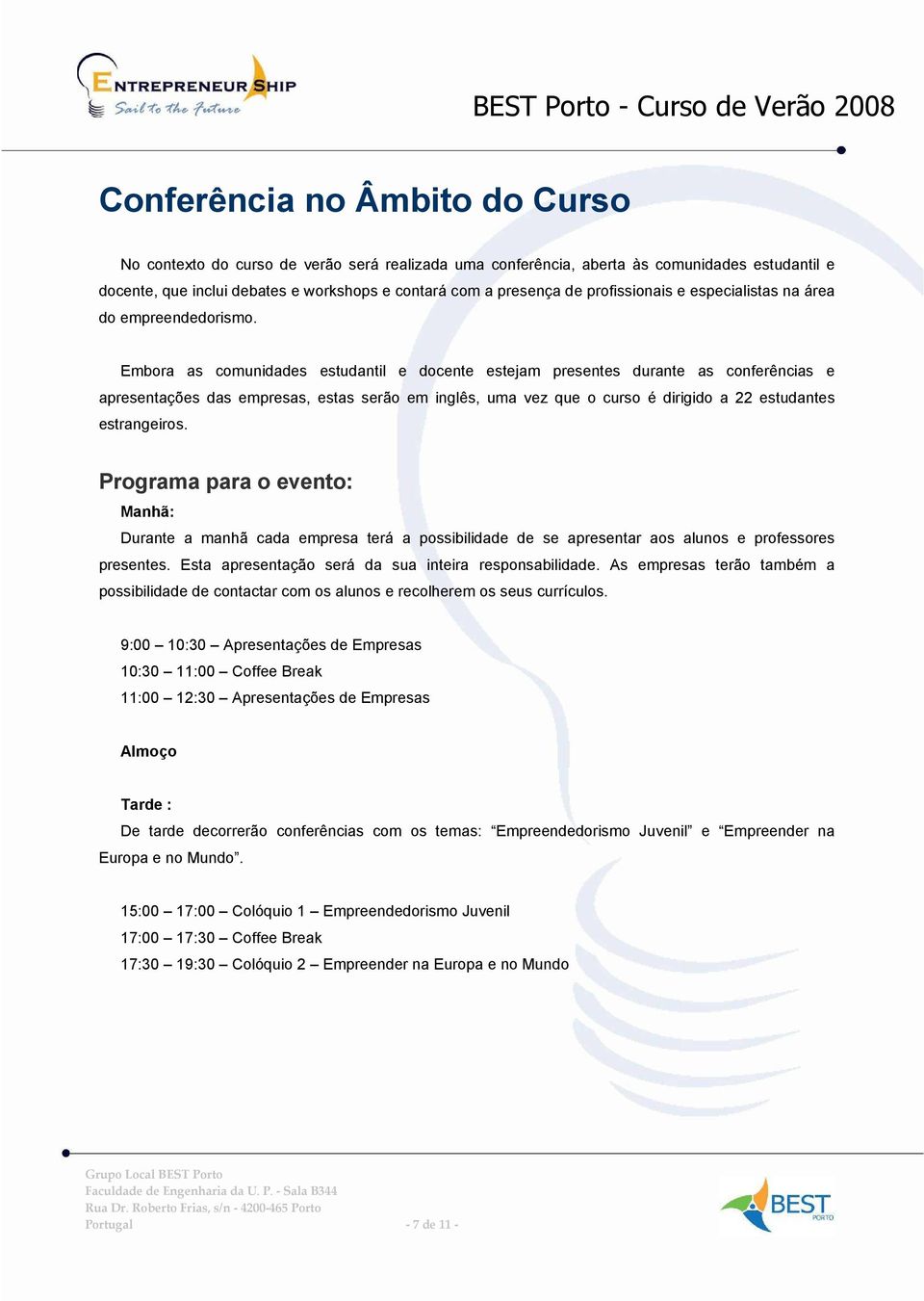 Embora as comunidades estudantil e docente estejam presentes durante as conferências e apresentações das empresas, estas serão em inglês, uma vez que o curso é dirigido a 22 estudantes estrangeiros.