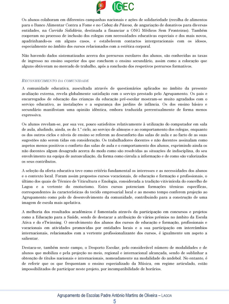 Também cooperam no processo de inclusão dos colegas com necessidades educativas especiais e dos mais novos, apadrinhando-os em alguns casos, e estabelecem contactos intergeracionais com os idosos,