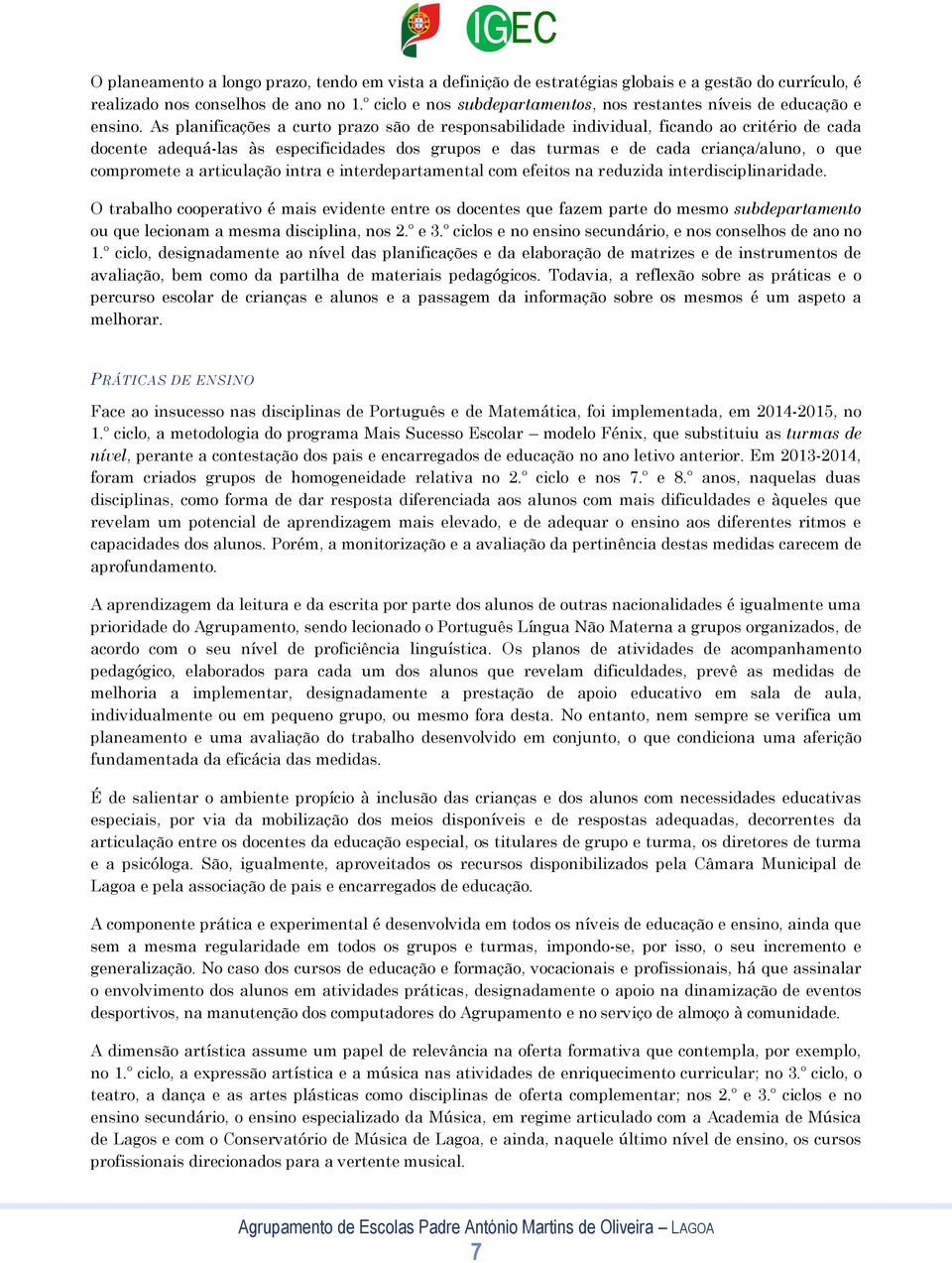 As planificações a curto prazo são de responsabilidade individual, ficando ao critério de cada docente adequá-las às especificidades dos grupos e das turmas e de cada criança/aluno, o que compromete