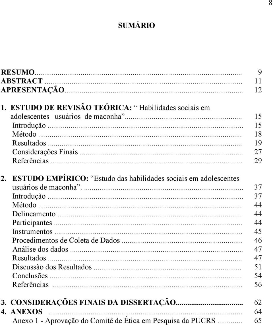 .. 37 Método... 44 Delineamento... 44 Participantes... 44 Instrumentos... 45 Procedimentos de Coleta de Dados... 46 Análise dos dados... 47 Resultados.