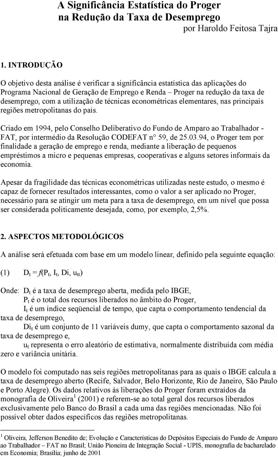 de técnicas econométricas elementares, nas principais regiões metropolitanas do país.