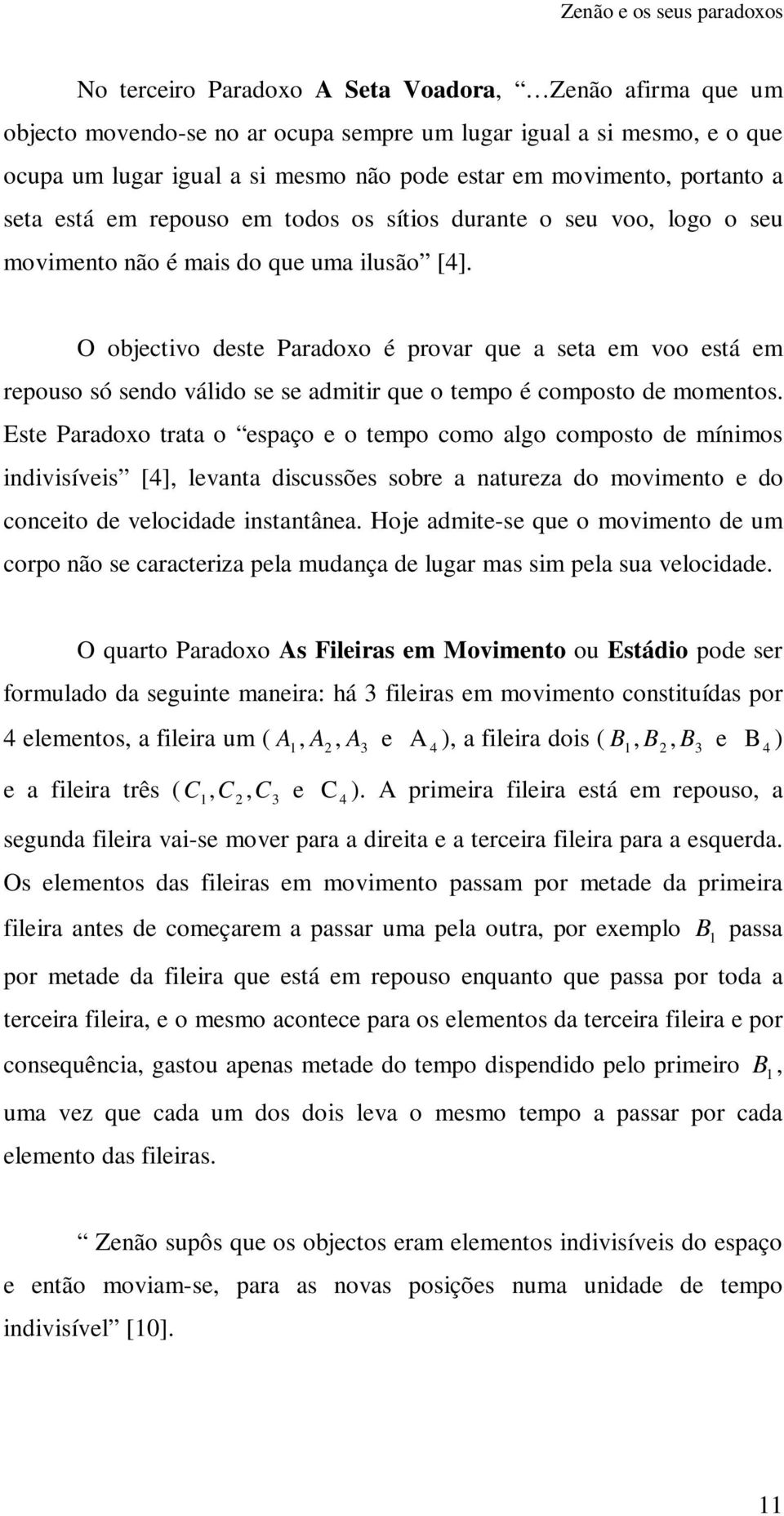 O objectivo deste Paradoxo é provar que a seta em voo está em repouso só sendo válido se se admitir que o tempo é composto de momentos.