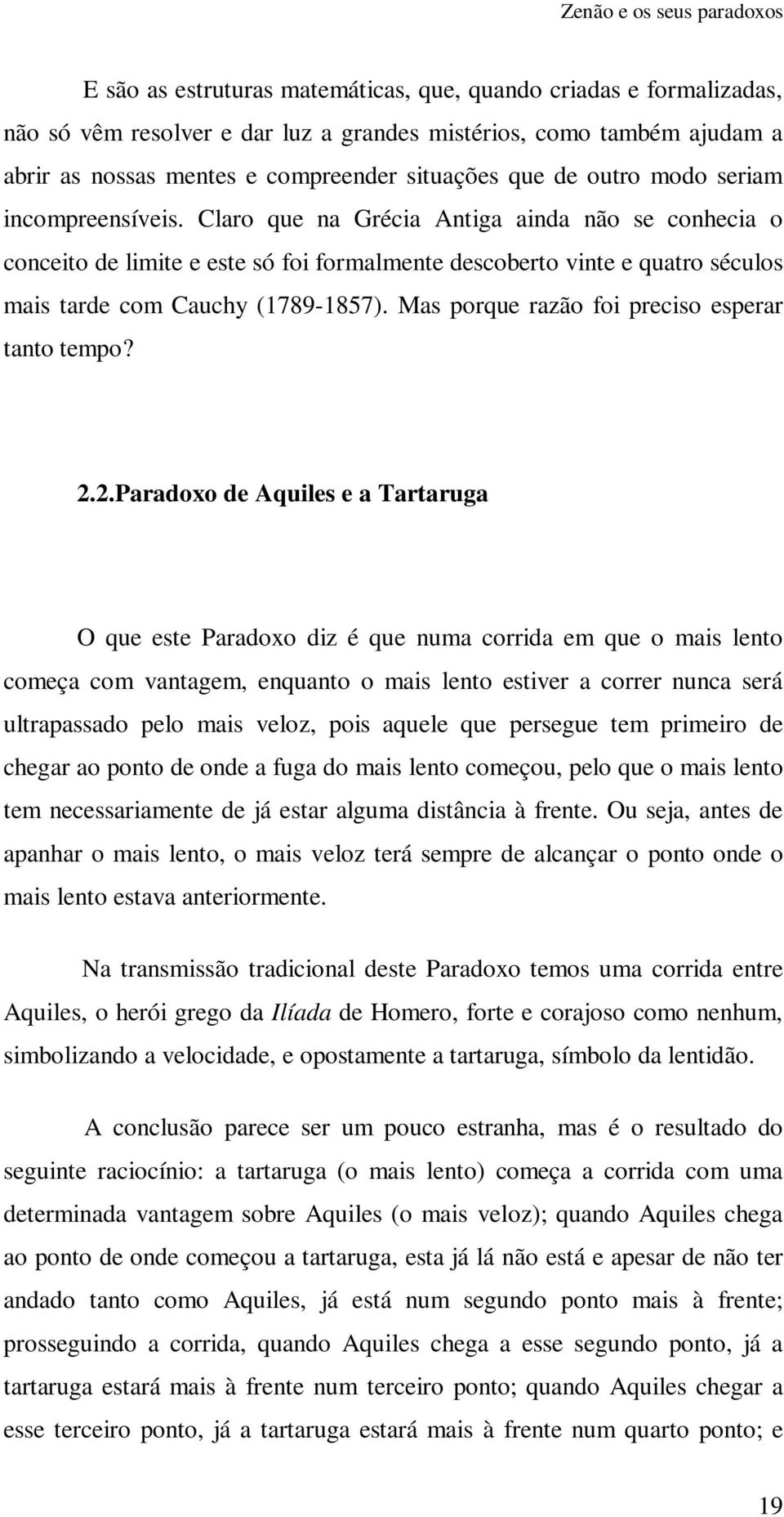 Claro que na Grécia Antiga ainda não se conhecia o conceito de limite e este só foi formalmente descoberto vinte e quatro séculos mais tarde com Cauchy (789-857).