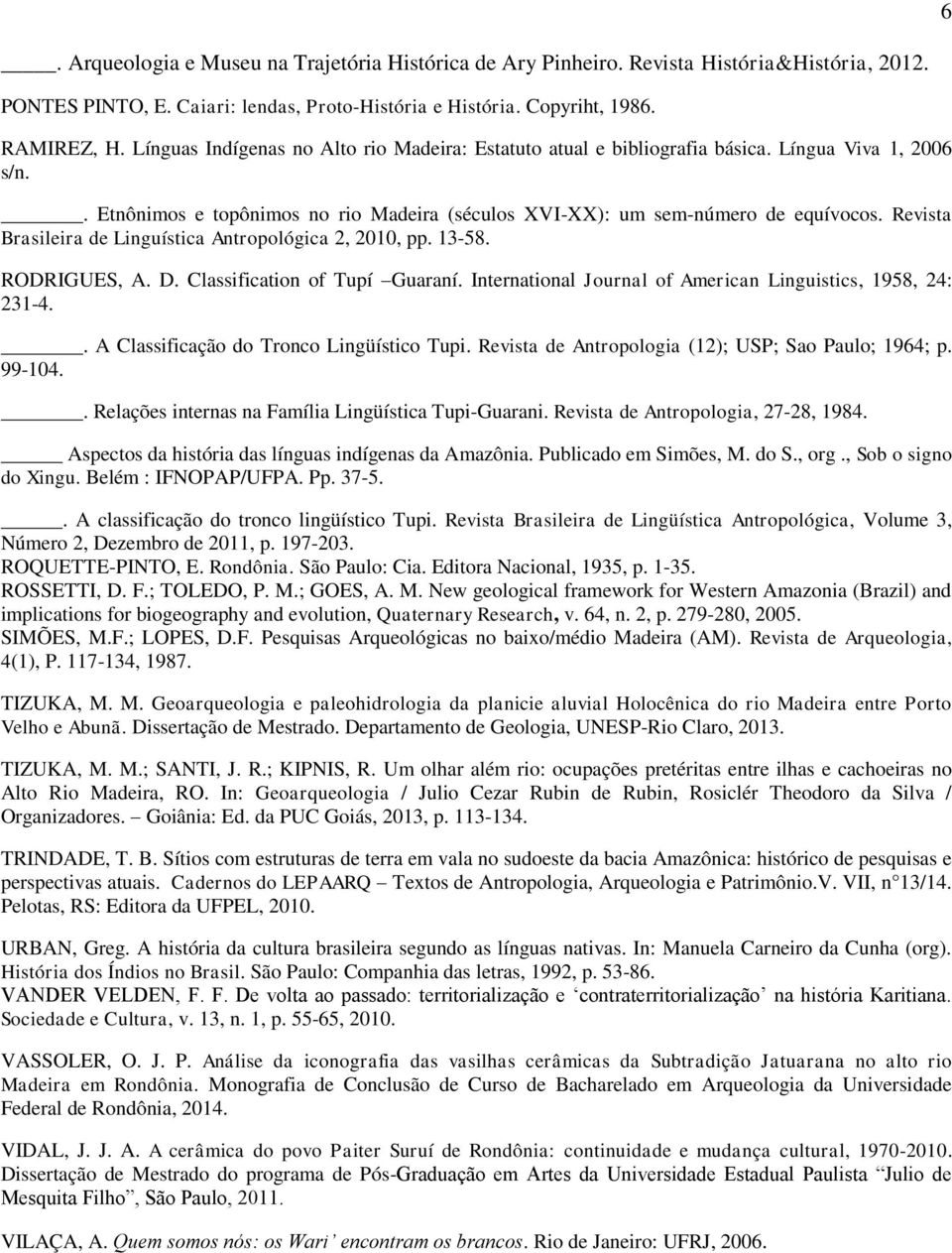 Revista Brasileira de Linguística Antropológica 2, 2010, pp. 13-58. RODRIGUES, A. D. Classification of Tupí Guaraní. International Journal of American Linguistics, 1958, 24: 231-4.