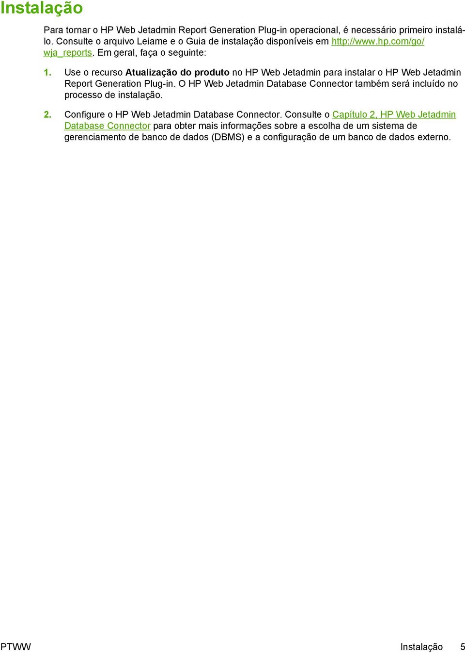 Use o recurso Atualização do produto no HP Web Jetadmin para instalar o HP Web Jetadmin Report Generation Plug-in.