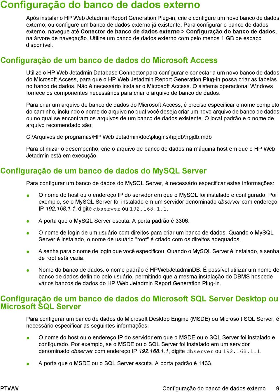 Utilize um banco de dados externo com pelo menos 1 GB de espaço disponível.