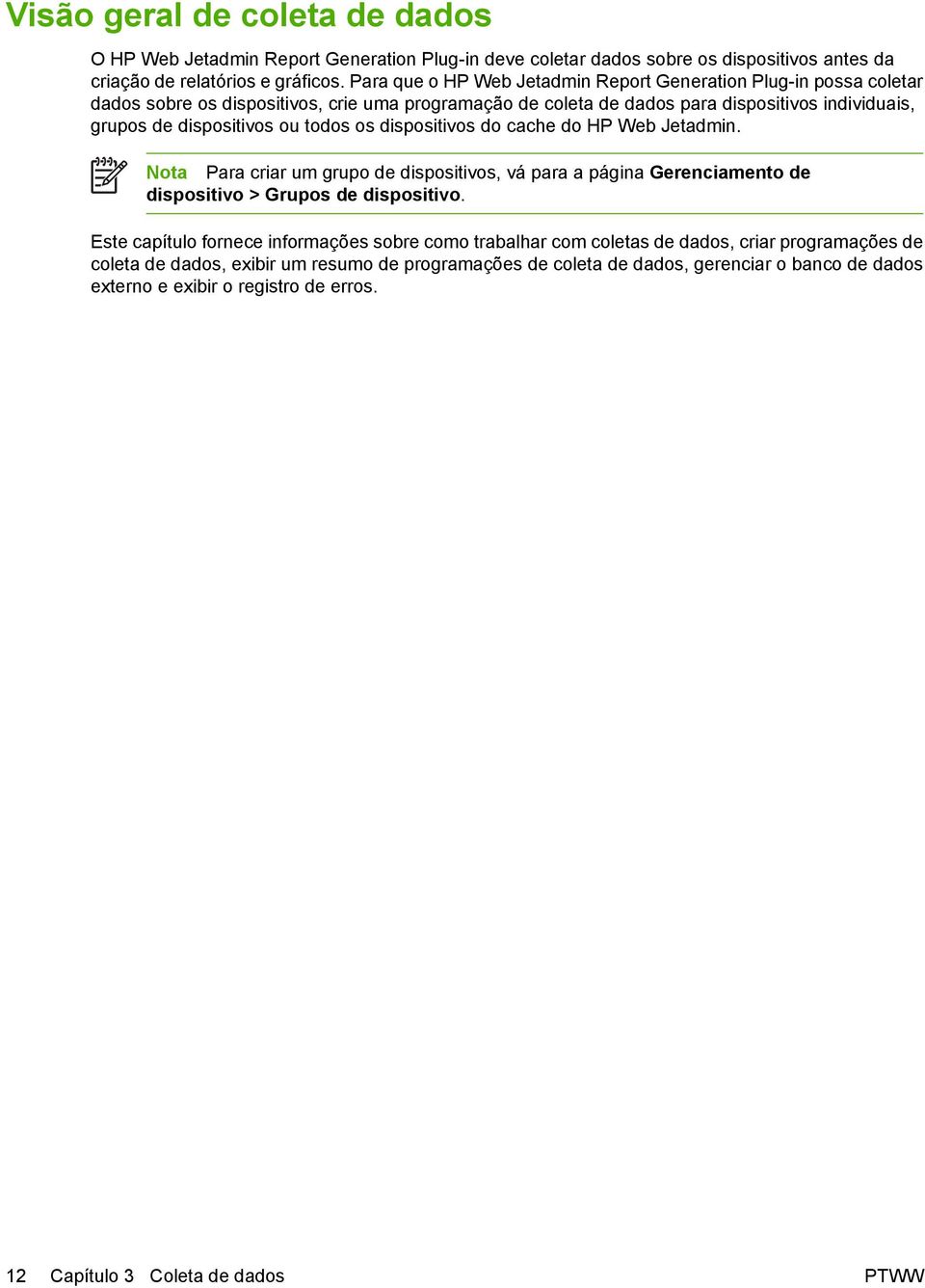 todos os dispositivos do cache do HP Web Jetadmin. Nota Para criar um grupo de dispositivos, vá para a página Gerenciamento de dispositivo > Grupos de dispositivo.