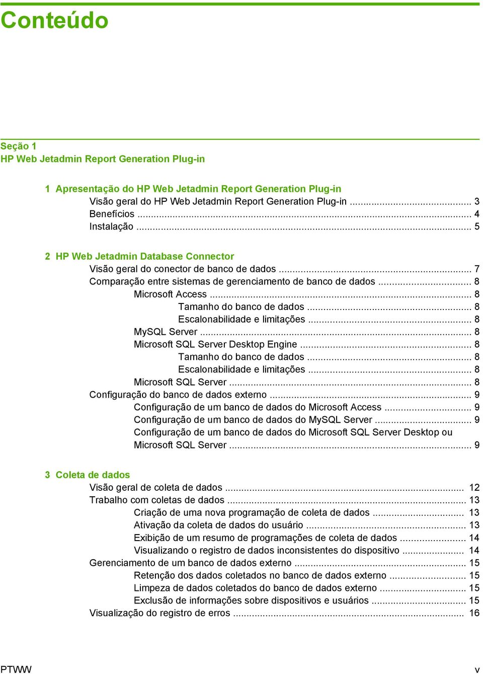 .. 8 Tamanho do banco de dados... 8 Escalonabilidade e limitações... 8 MySQL Server... 8 Microsoft SQL Server Desktop Engine... 8 Tamanho do banco de dados... 8 Escalonabilidade e limitações... 8 Microsoft SQL Server... 8 Configuração do banco de dados externo.