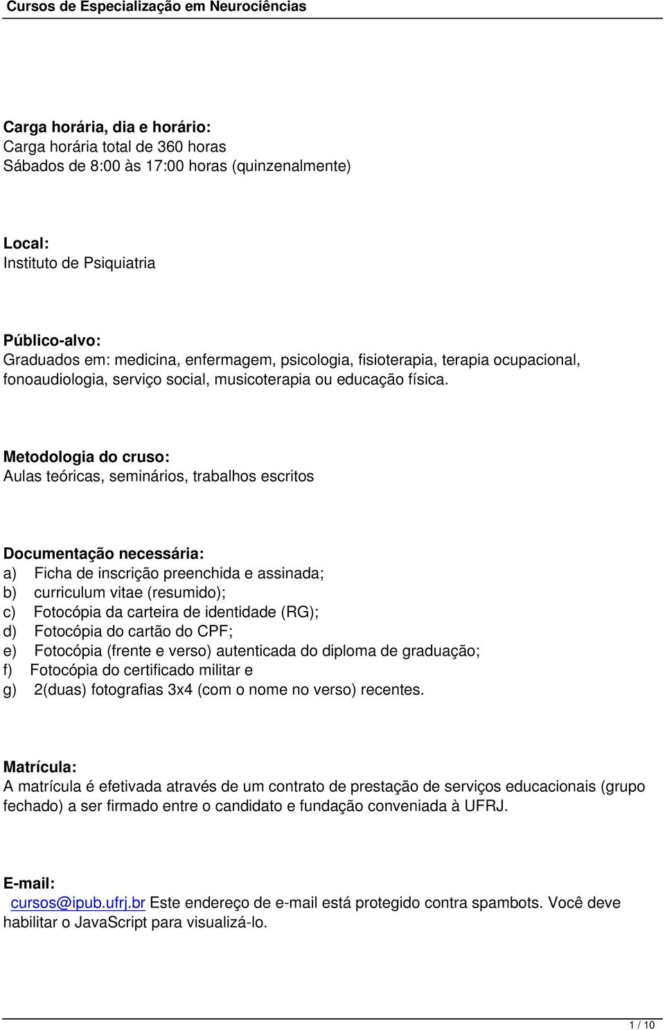 Metodologia do cruso: Aulas teóricas, seminários, trabalhos escritos Documentação necessária: a) Ficha de inscrição preenchida e assinada; b) curriculum vitae (resumido); c) Fotocópia da carteira de