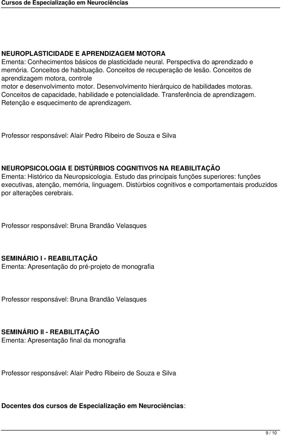 Transferência de aprendizagem. Retenção e esquecimento de aprendizagem. NEUROPSICOLOGIA E DISTÚRBIOS COGNITIVOS NA REABILITAÇÃO Ementa: Histórico da Neuropsicologia.