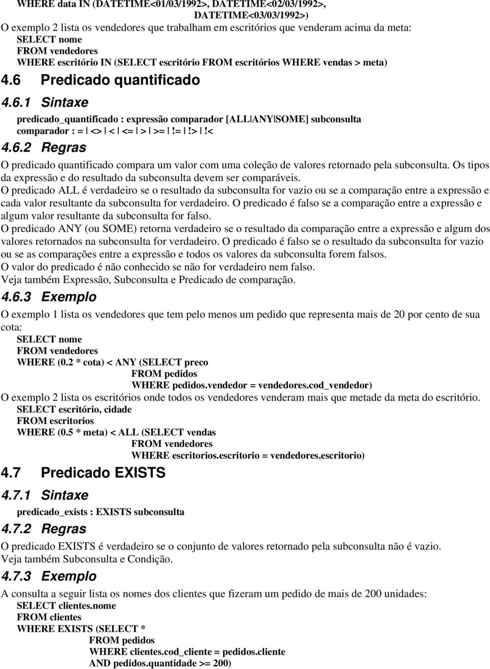 =!>!< 4.6.2 Regras O predicado quantificado compara um valor com uma coleção de valores retornado pela subconsulta. Os tipos da expressão e do resultado da subconsulta devem ser comparáveis.