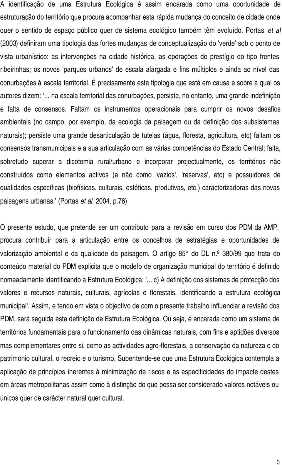 Portas et al (2003) definiram uma tipologia das fortes mudanças de conceptualização do 'verde' sob o ponto de vista urbanístico: as intervenções na cidade histórica, as operações de prestígio do tipo