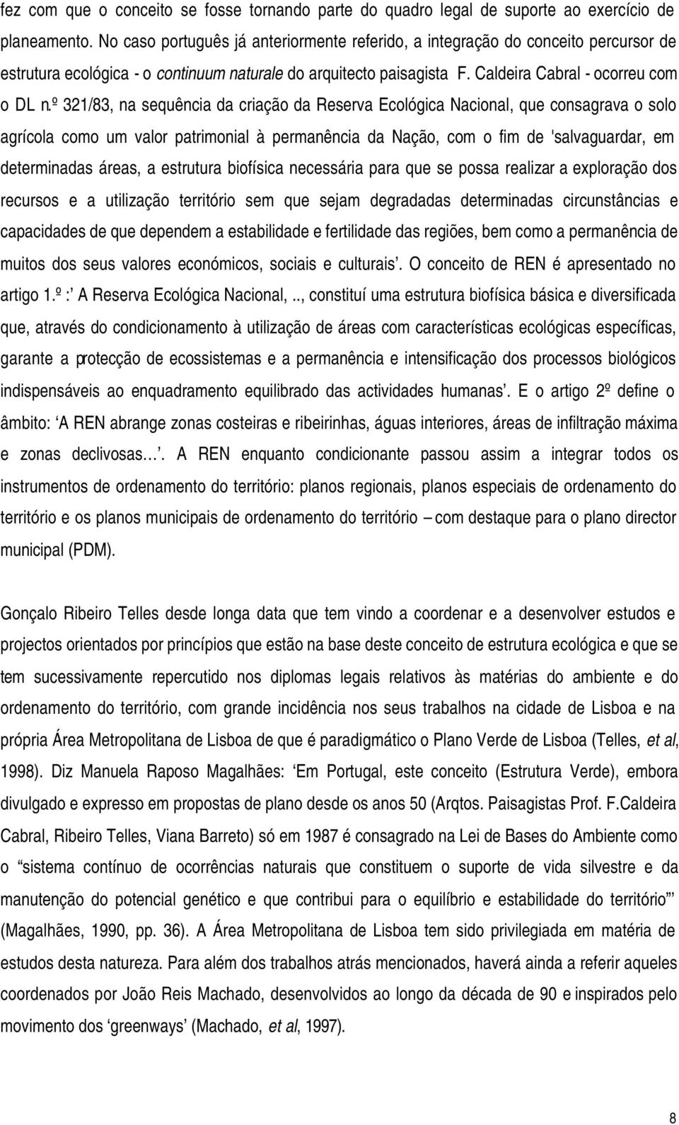 º 321/83, na sequência da criação da Reserva Ecológica Nacional, que consagrava o solo agrícola como um valor patrimonial à permanência da Nação, com o fim de 'salvaguardar, em determinadas áreas, a