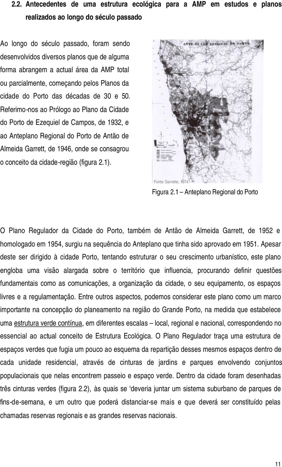 Referimo-nos ao Prólogo ao Plano da Cidade do Porto de Ezequiel de Campos, de 1932, e ao Anteplano Regional do Porto de Antão de Almeida Garrett, de 1946, onde se consagrou o conceito da